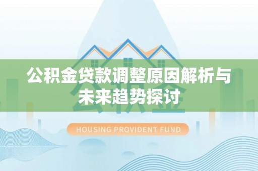 虎门公积金贷款调整原因解析与未来趋势探讨
