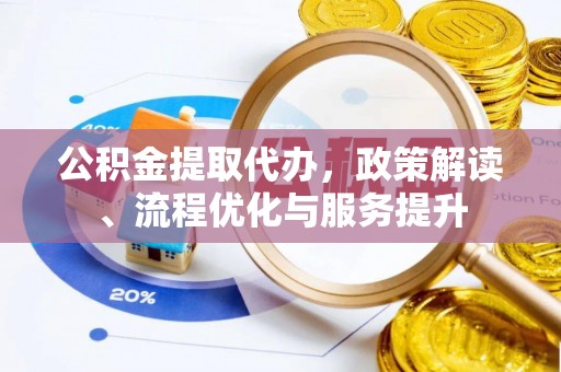 虎门公积金提取代办，政策解读、流程优化与服务提升
