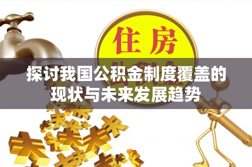 虎门探讨我国公积金制度覆盖的现状与未来发展趋势