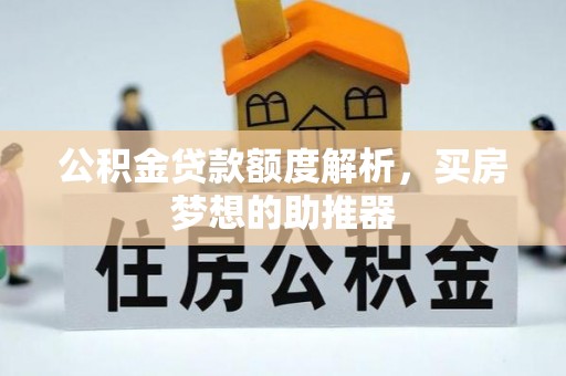 虎门公积金贷款额度解析，买房梦想的助推器