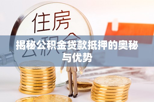 虎门揭秘公积金贷款抵押的奥秘与优势