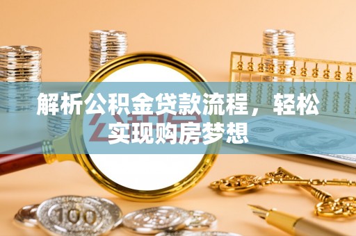 虎门解析公积金贷款流程，轻松实现购房梦想