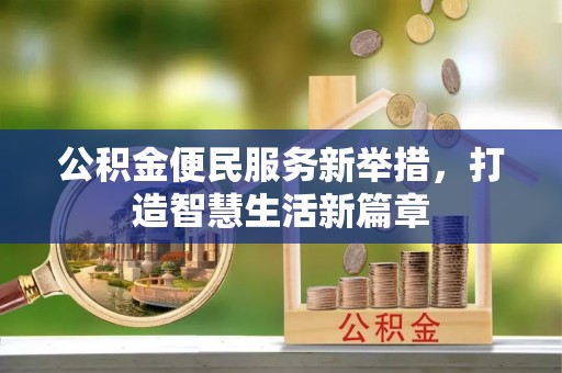 虎门公积金便民服务新举措，打造智慧生活新篇章