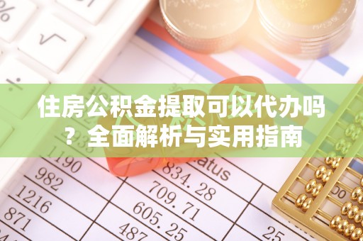 虎门住房公积金提取可以代办吗？全面解析与实用指南