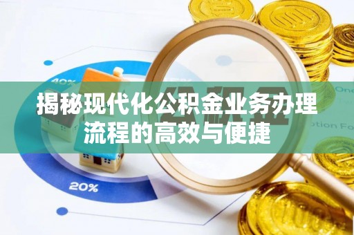 虎门揭秘现代化公积金业务办理流程的高效与便捷