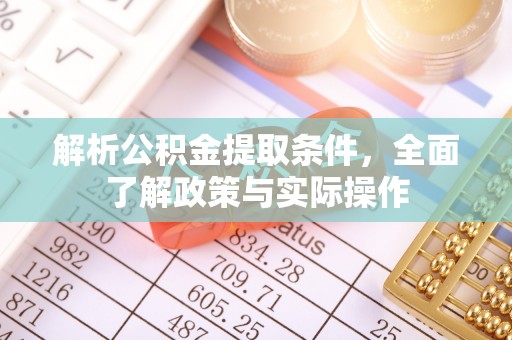 虎门解析公积金提取条件，全面了解政策与实际操作