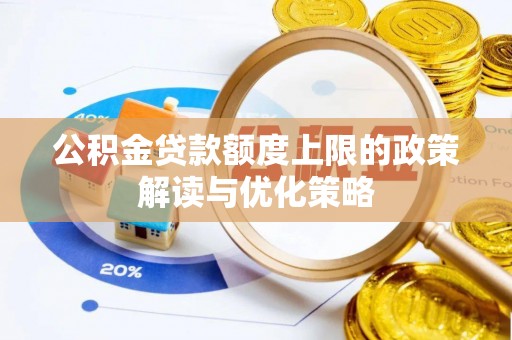 虎门公积金贷款额度上限的政策解读与优化策略