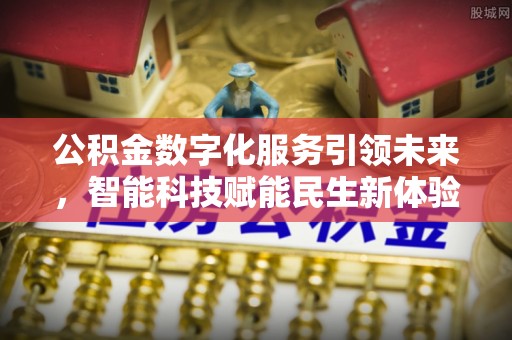 虎门公积金数字化服务引领未来，智能科技赋能民生新体验