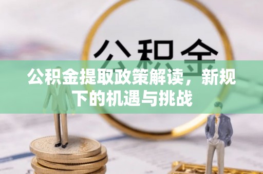 虎门公积金提取政策解读，新规下的机遇与挑战