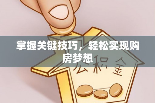 虎门掌握关键技巧，轻松实现购房梦想