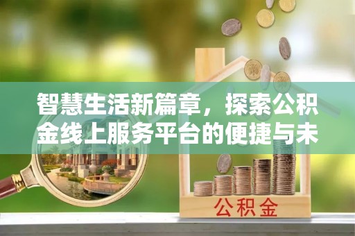 虎门智慧生活新篇章，探索公积金线上服务平台的便捷与未来