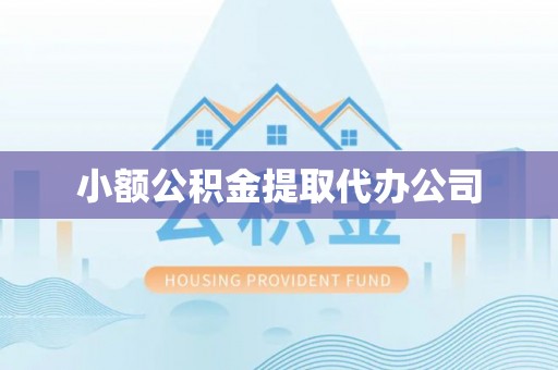 虎门小额公积金提取代办公司