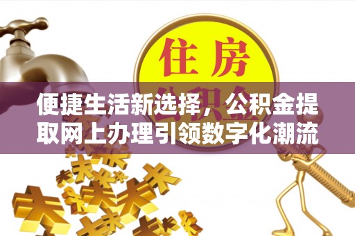 虎门便捷生活新选择，公积金提取网上办理引领数字化潮流