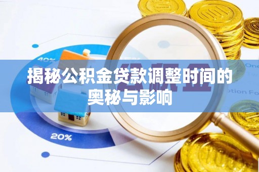 虎门揭秘公积金贷款调整时间的奥秘与影响