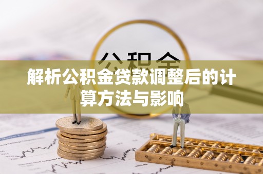 虎门解析公积金贷款调整后的计算方法与影响