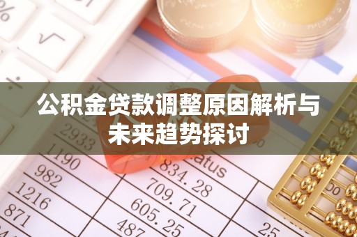 虎门公积金贷款调整原因解析与未来趋势探讨