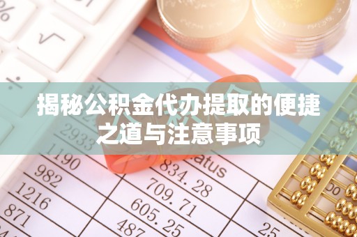 虎门揭秘公积金代办提取的便捷之道与注意事项