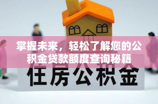 虎门掌握未来，轻松了解您的公积金贷款额度查询秘籍