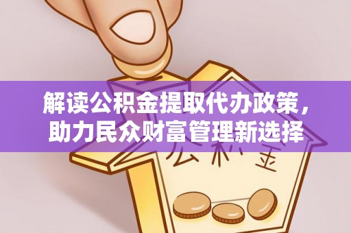 虎门解读公积金提取代办政策，助力民众财富管理新选择