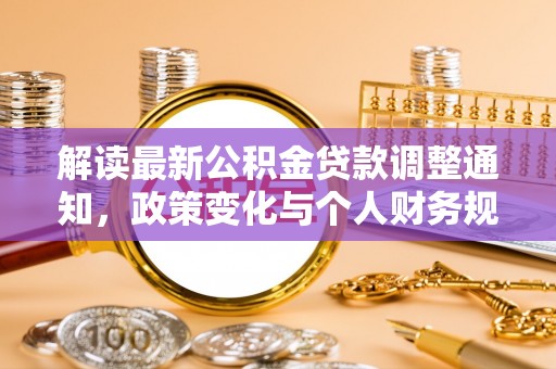 虎门解读最新公积金贷款调整通知，政策变化与个人财务规划