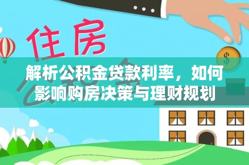 虎门解析公积金贷款利率，如何影响购房决策与理财规划