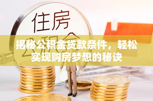 虎门揭秘公积金贷款条件，轻松实现购房梦想的秘诀