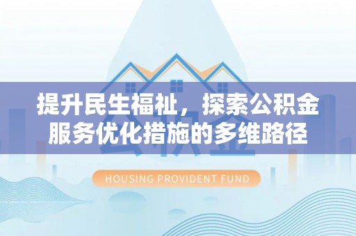 虎门提升民生福祉，探索公积金服务优化措施的多维路径