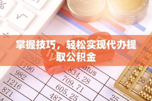 虎门掌握技巧，轻松实现代办提取公积金