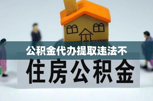 虎门公积金代办提取违法不