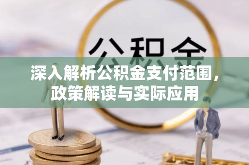 虎门深入解析公积金支付范围，政策解读与实际应用