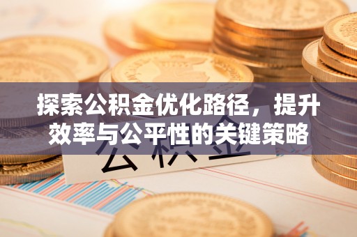 虎门探索公积金优化路径，提升效率与公平性的关键策略