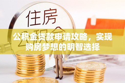 虎门公积金贷款申请攻略，实现购房梦想的明智选择