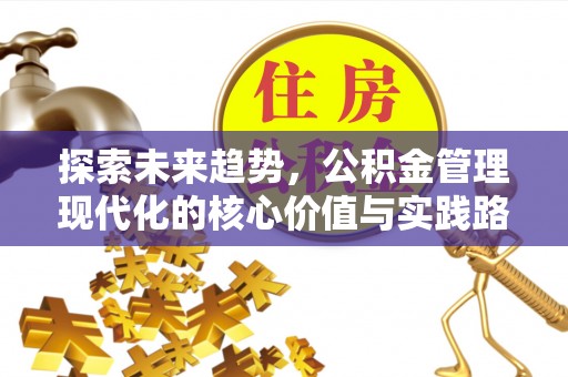 虎门探索未来趋势，公积金管理现代化的核心价值与实践路径