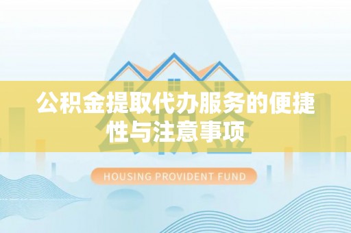 虎门公积金提取代办服务的便捷性与注意事项