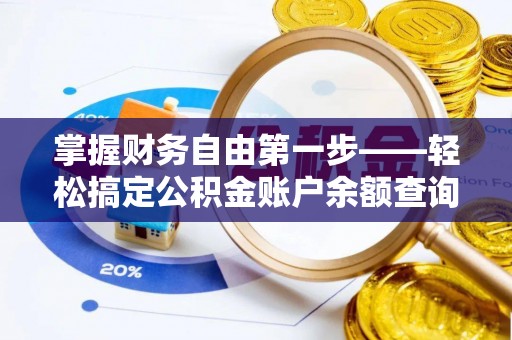 虎门掌握财务自由第一步——轻松搞定公积金账户余额查询的方法与技巧