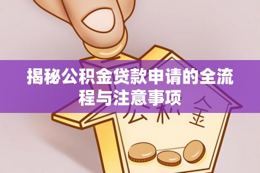虎门揭秘公积金贷款申请的全流程与注意事项