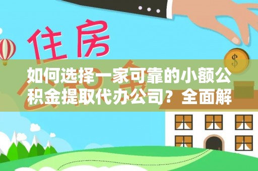 虎门如何选择一家可靠的小额公积金提取代办公司？全面解析与指南