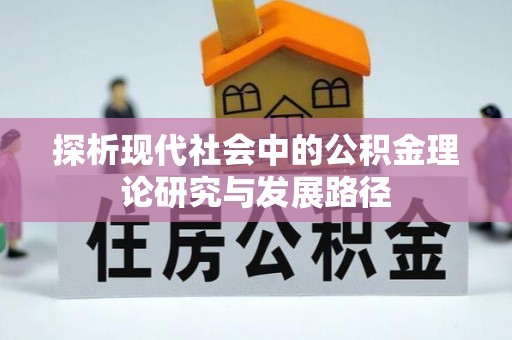虎门探析现代社会中的公积金理论研究与发展路径