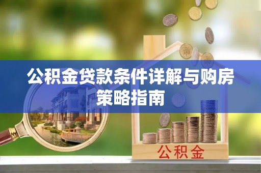 虎门公积金贷款条件详解与购房策略指南