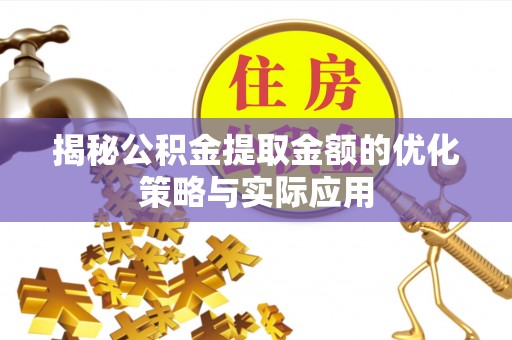 虎门揭秘公积金提取金额的优化策略与实际应用