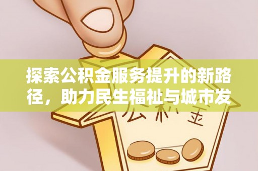 虎门探索公积金服务提升的新路径，助力民生福祉与城市发展