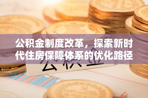 虎门公积金制度改革，探索新时代住房保障体系的优化路径