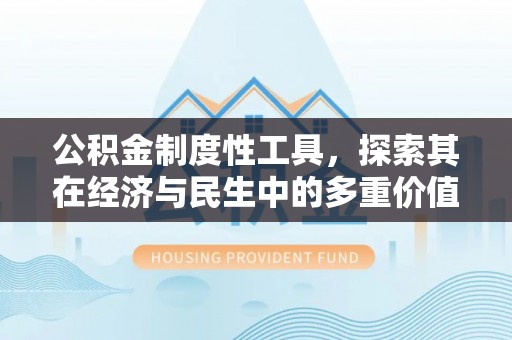 虎门公积金制度性工具，探索其在经济与民生中的多重价值