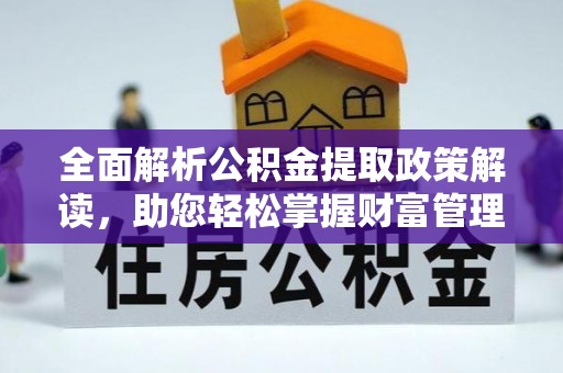 虎门全面解析公积金提取政策解读，助您轻松掌握财富管理新方向