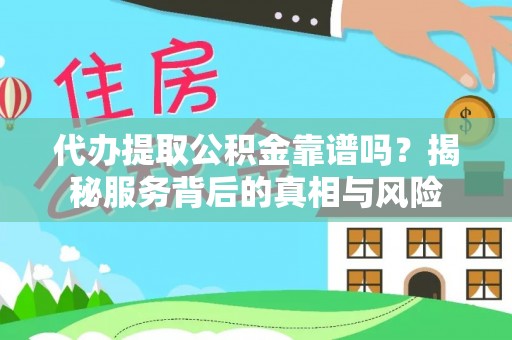 虎门代办提取公积金靠谱吗？揭秘服务背后的真相与风险