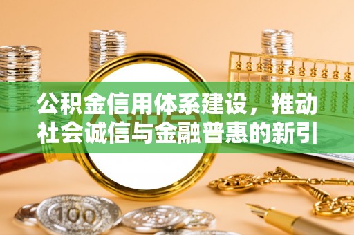 虎门公积金信用体系建设，推动社会诚信与金融普惠的新引擎