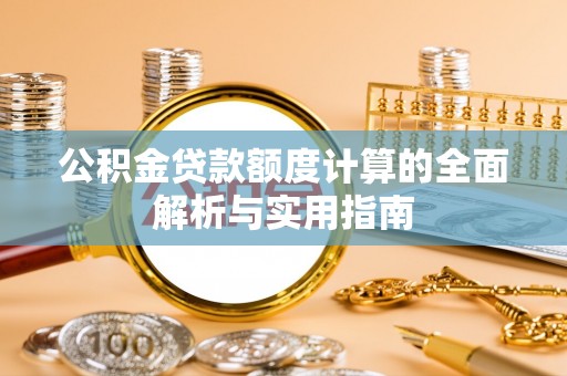 虎门公积金贷款额度计算的全面解析与实用指南
