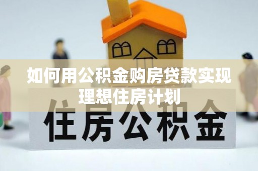 虎门如何用公积金购房贷款实现理想住房计划
