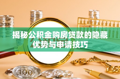 虎门揭秘公积金购房贷款的隐藏优势与申请技巧