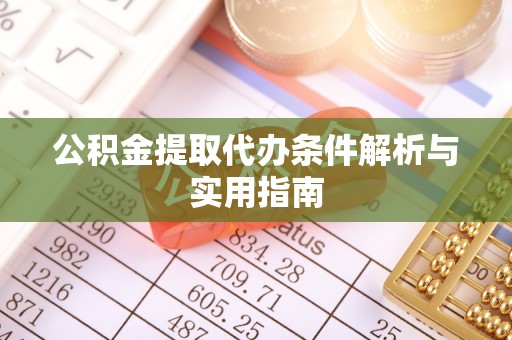 虎门公积金提取代办条件解析与实用指南